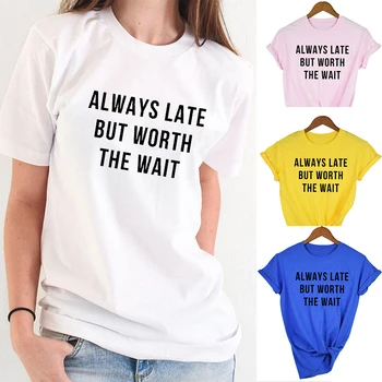 

Fashion Women Summer T Shirt with Always Late But Worth The Wait Letters Female Funny Vintage Tops Tumblr Clothing Camisas Mujer