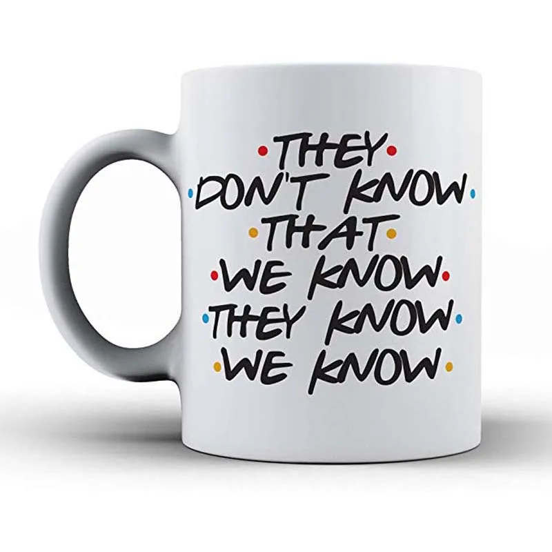 They don't know that we know they know, Friends TV Show Mug, Friends ...