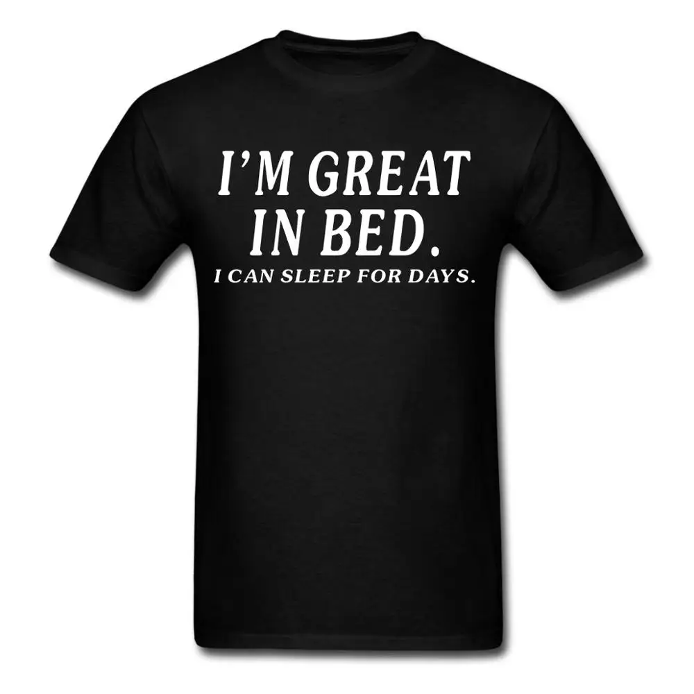

I'm Great In Bed I can sleep for days Tee Shirt Men's Funny T-Shirts T Shirt 100% Cotton Tee USA SIZE