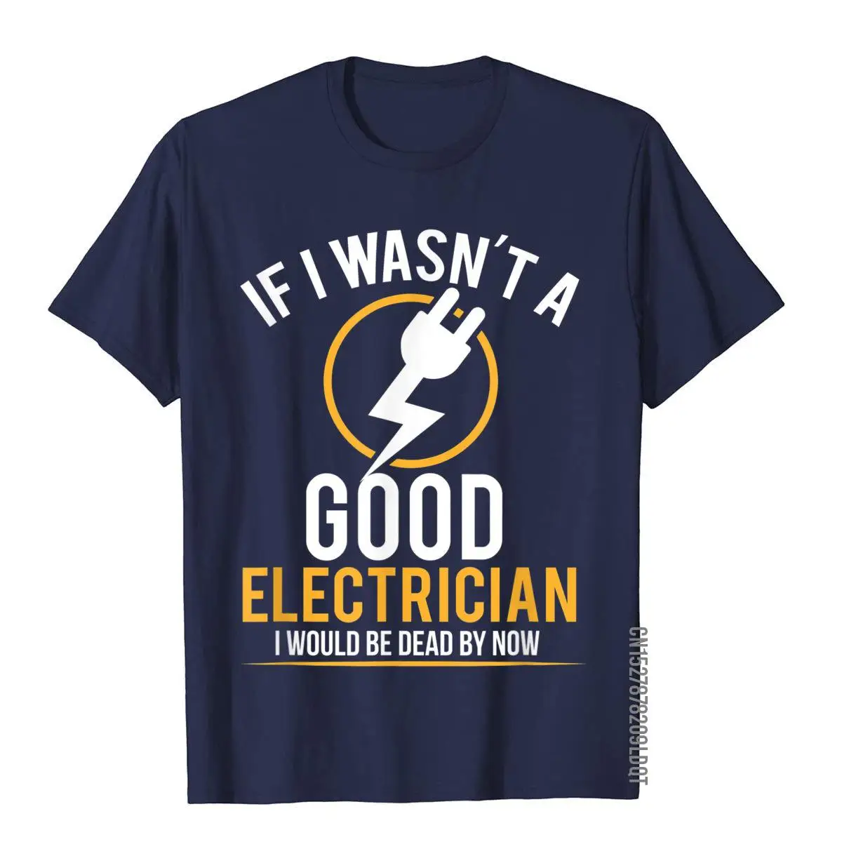 If I Wasn't a Good Electrician I'd Be Dead T-Shirt__B9369navy