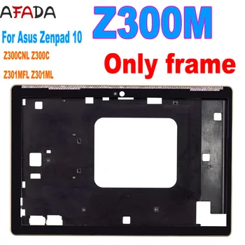 

For Asus Zenpad 10 Z300 Z300M P00C P028 Z300C Z300CG P023 Z301MFL Z301MF P00L Z300CNL P01T Frame Bezel Part Not LCD Touch