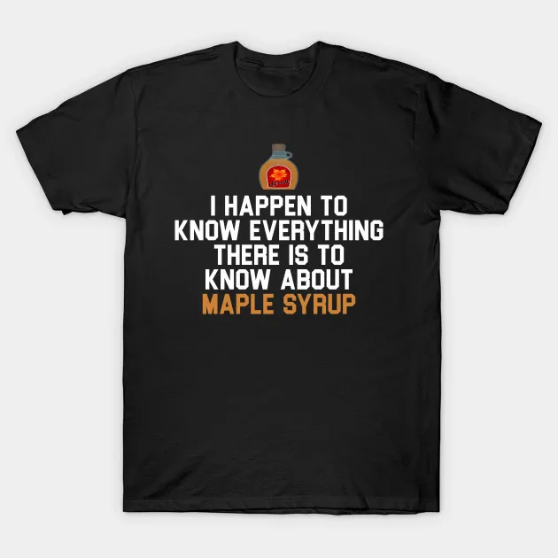 Men t-shirt I Happen To Know Everything There Is About Maple Syrup Wedding Crashers tshirt Women t shirt |