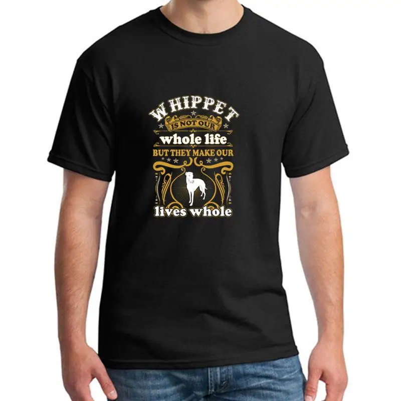 

printed Whippet Is Not Whole Life Make Our Lives Whole tshirt s-5xl 100% cotton Casual Unisex gents t-shirts Clothes hip hop