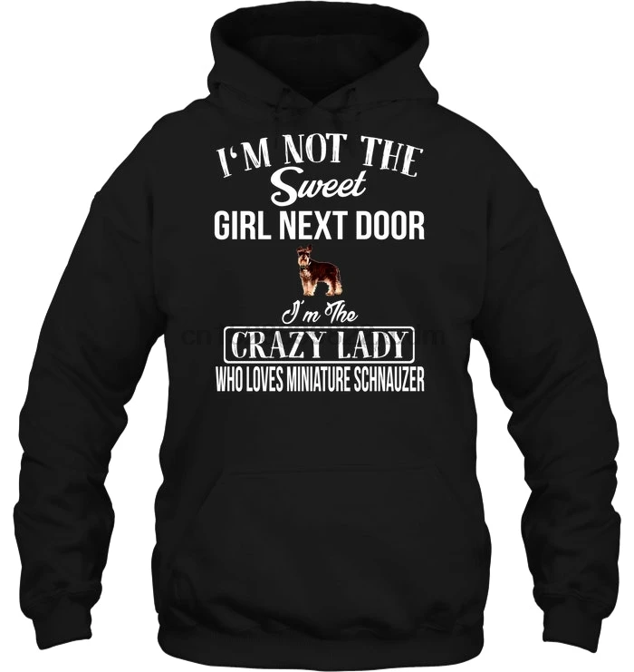 Мужская толстовка с капюшоном I'm Not The Sweet Girl Next Door I'm The Crazy Lady, которая любит миниатюрный шнауцер, женская уличная одежда