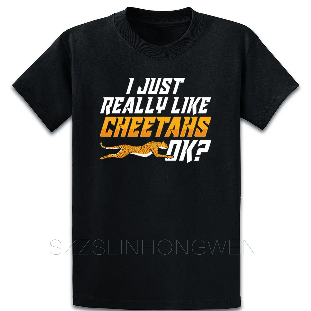 I Just Really Like Cheetahs Print Gift T Shirt Interesting Slim Summer Style Funny O-Neck Natural Design Short Sleeve |