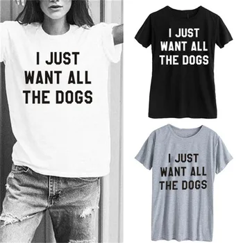 

I JUST WANT THE DOGS Letter Print T Shirt Women Short Sleeve O Neck Loose Tshirt Summer Women Tee Shirt Tops Camisetas Mujer