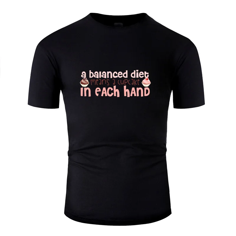 

Humor A Balanced Diet Means A Cupcake T-Shirt For Men Letter Solid Color Tee Shirt Humorous Personalized
