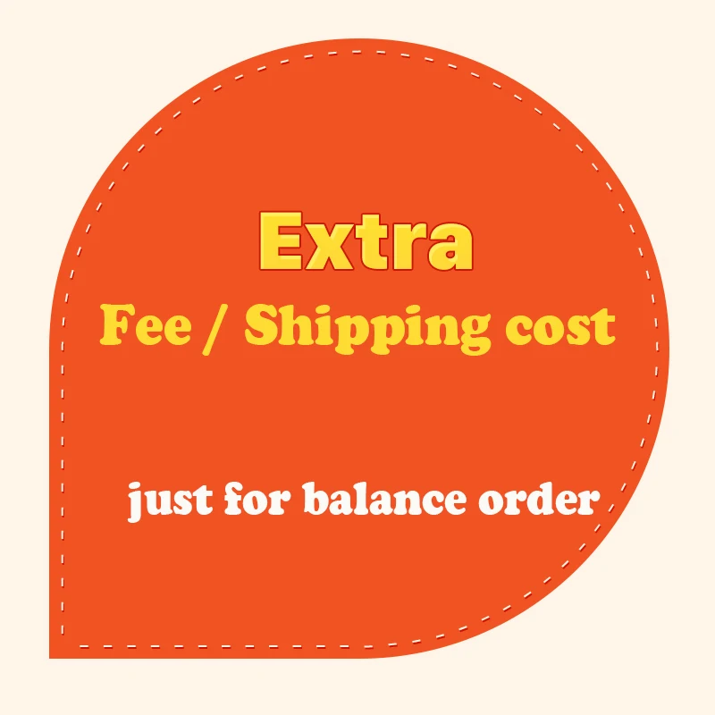 

Extra Fee/cost just for the balance of your order/shipping cost