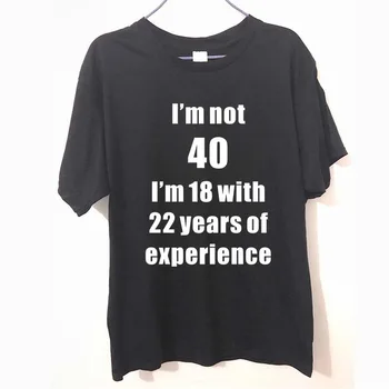 

I'm Not 40 I'm 18 With 22 Years Of Experience Awesome Humour funny T-shirt Adult PRINTED T SHIRT Birthday TShirt Tee Unisex