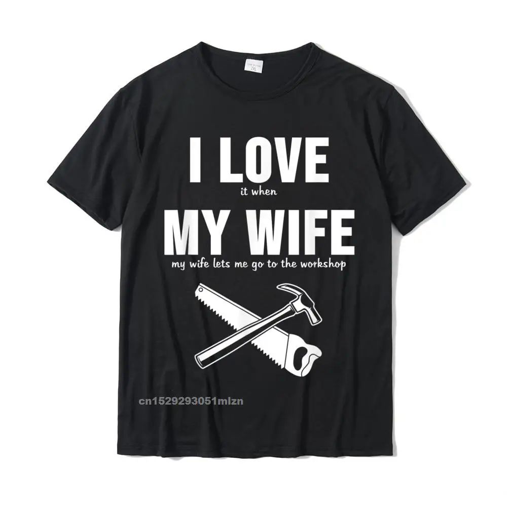 Fashionable Man High Quality Personalized Tops Shirt O-Neck ostern Day 100% Cotton T Shirt Custom Short Sleeve Top T-shirts Mens Funny I Love My Wife Woodworking Joiner Carpenter T-Shirt__4840 black