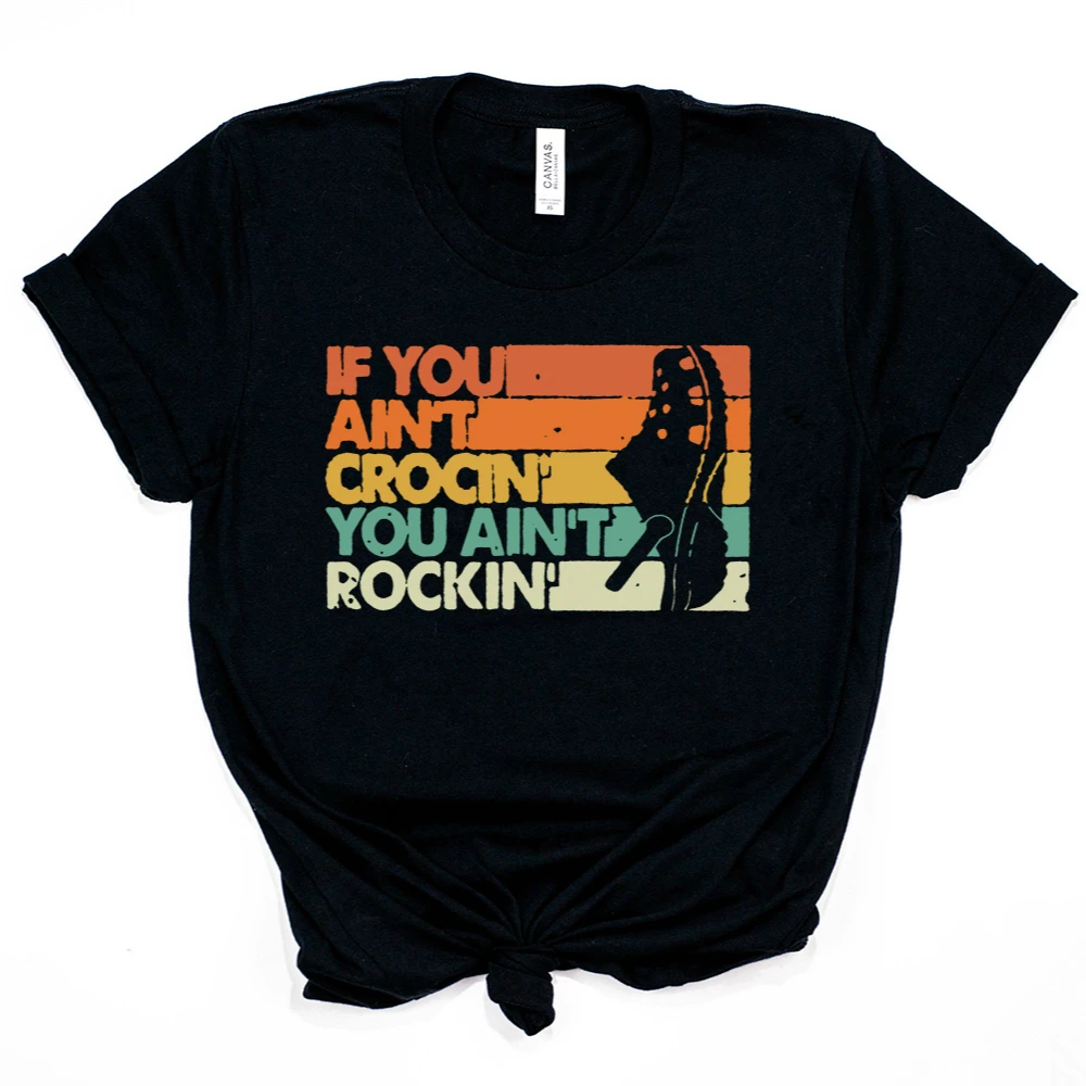 

New Arrival If You Ain't Crocin' You Ain't Rockin' Shirt Funny Graphic Tees Shirt Humor T-Shirt Hipster Tops