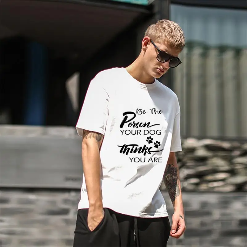 

Customize be the person your dog thinks you are tee t shirts mens big size s~5xL new fashion tee top