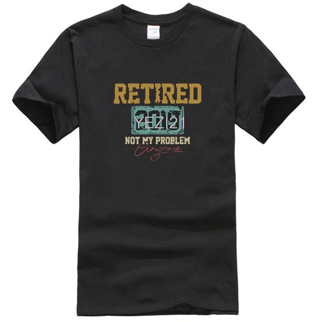 Retired 2019 Not Problem Anymore Shirt T Shirts AliExpress