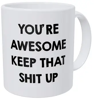 

You're Awesome Keep That Shit Up 11OZ Funny Coffee Mug