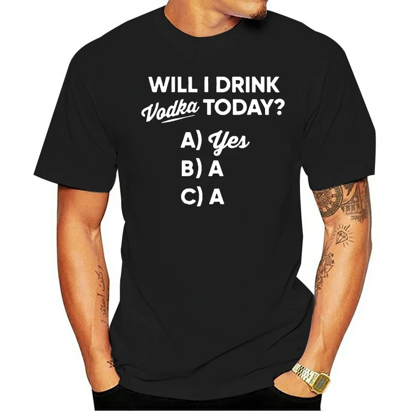 

Men T Shirt Will I Drink Vodka Today A)Yes B)A C)A Women t-shirt