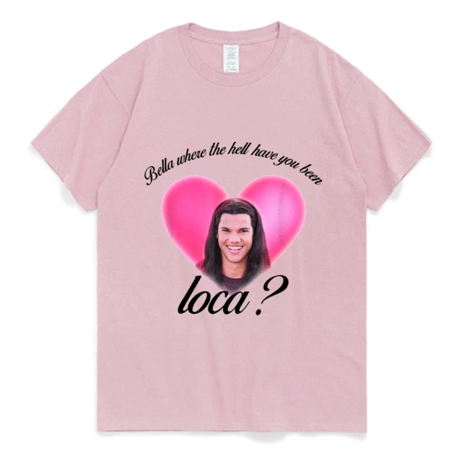 Bella Where The Hell Have You Been Loca Cotton Tshirt Men Women Street Hip-hop Harajuku Print T-shirt Summer Super Popular Tees Pink