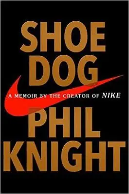 Shoe Dog:A Memoir by the Creator of Nike Shoe Dog:A Memoir by the Creator of Nike