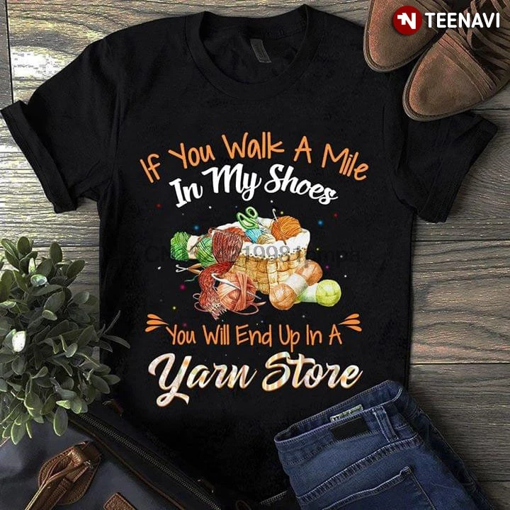 Men T Shirt If You Walk A Mile In My Shoes Will End Up Yarn Store Women tshirts |