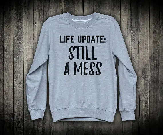 

Life Update: Still A Mess Funny Quote Fashion Slogan Pullover Sweatshirt Womens Girls Sassy Top Cute Workout Clothing-E524