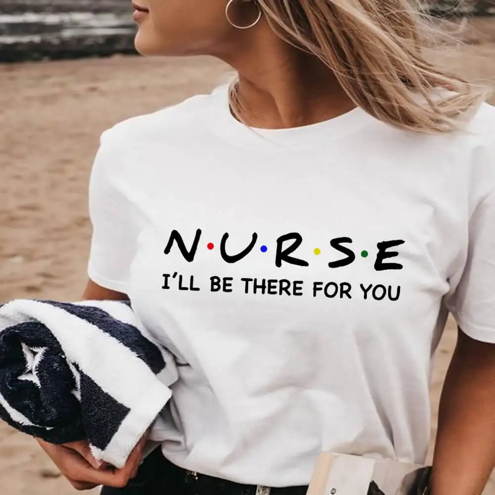 

I Will Be There For You 100%Cotton Colored Printed Women's T Shirt Nurse Life Casual O-Neck Short Sleeve Tops Nurse Gift Tee