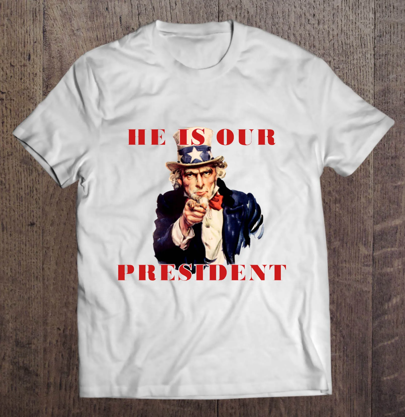 

He Is Our President Uncle Sam T-Shirts