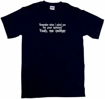

Remember When I Asked You For Your Opinion Yeah Me Neither Mens Tee Shirt SM-6X