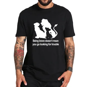 

The Lion King Mufasa Quote T Shirt Being Brave Doesn't Mean You Go Looking For Trouble Tshirt 100% Cotton Vintage Basic Camiseta