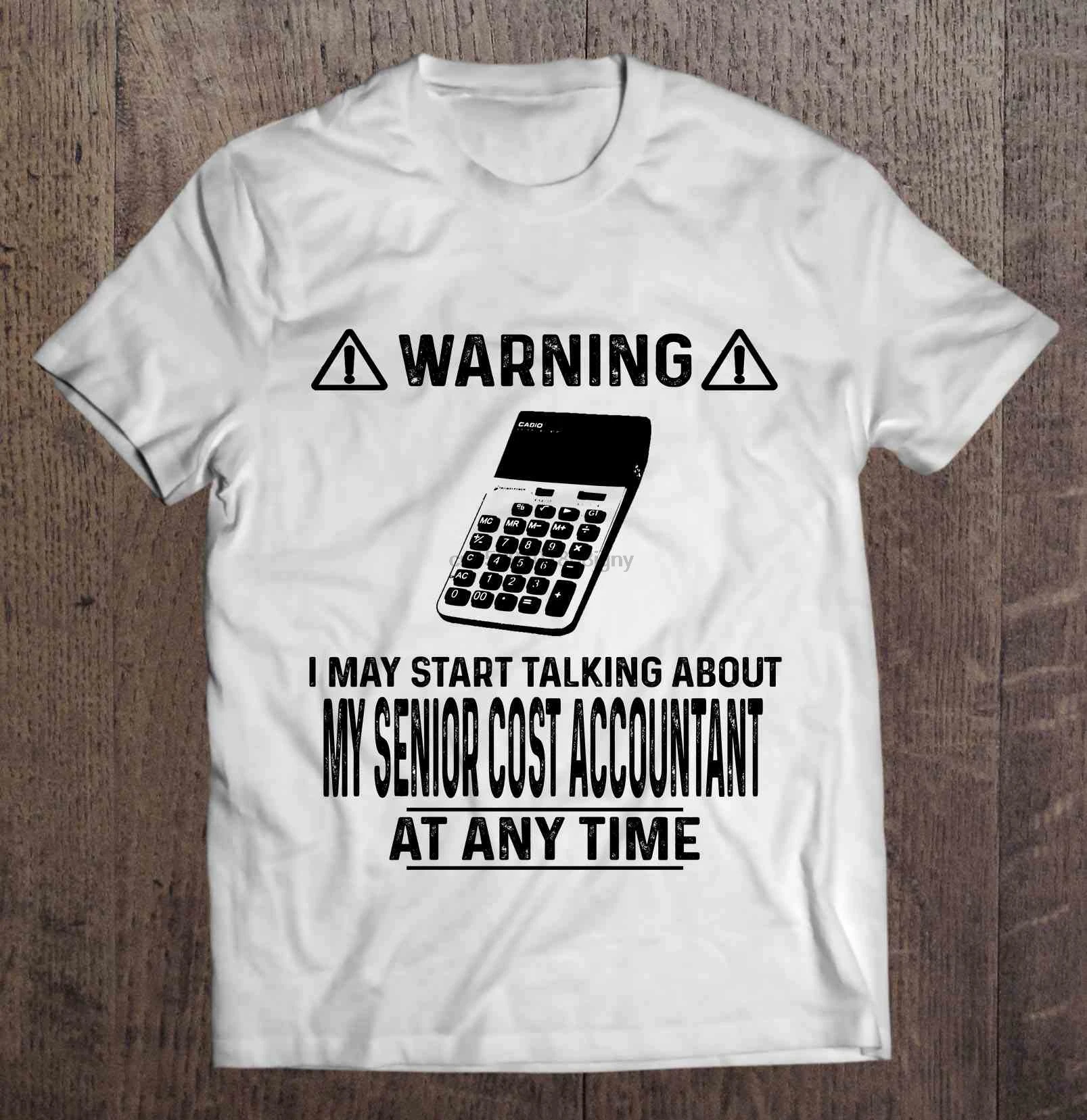 

Men T Shirt Warning I May Start Talking About My Senior Cost Accountant At Any Time Women t-shirt