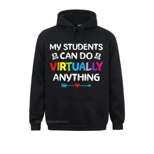 My Students Can Do Virtually Anything Funny Gift Home School Hoodie  Sweatshirts Camisa Long Sleeve Funky Hoodies Hoods For Boys - AliExpress