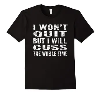 

I won't quit but I will cuss the whole time T-Shirt Printed Summer Style Tees Male Harajuku Top Fitness Brand Clothing