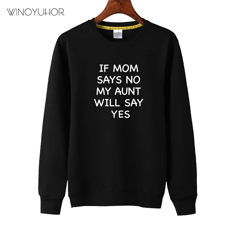 

If My Mom Says No My Aunt Will Say Yes Cotton Sweatshirt Baby Boys Girls Long Sleeve Tops Funny Kids Clothes 2019 Autumn