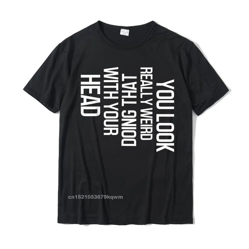 comfortable Labor Day 100% Cotton Round Neck Tops Tees Short Sleeve Normal Tee-Shirts Wholesale 3D Printed Tshirts Funny You Look Really Weird Doing That with Your Head Gift T-Shirt__4649 black