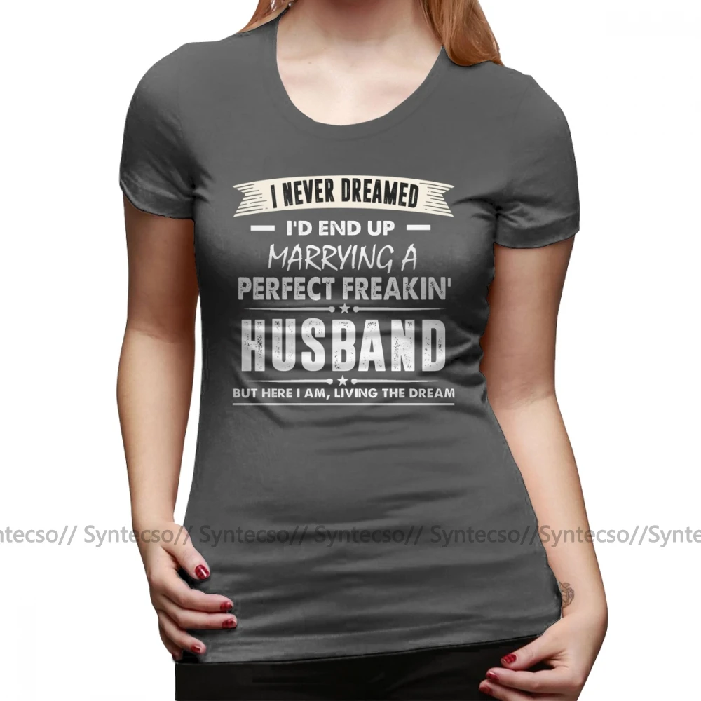 Gift Ideas Wife T Shirt I Never I D End Up Marrying A Perfect Freakin Husband Shirt T Shirt Cotton Women Tshirt Ladies Tee Shirt T Shirts Aliexpress
