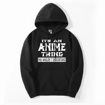 

2020 New Arrival Spring Winter Men Hoodies It's An Anime Thing You Wouldn't Understand Sweatshirt Men Fleece Tracksuit For Fans