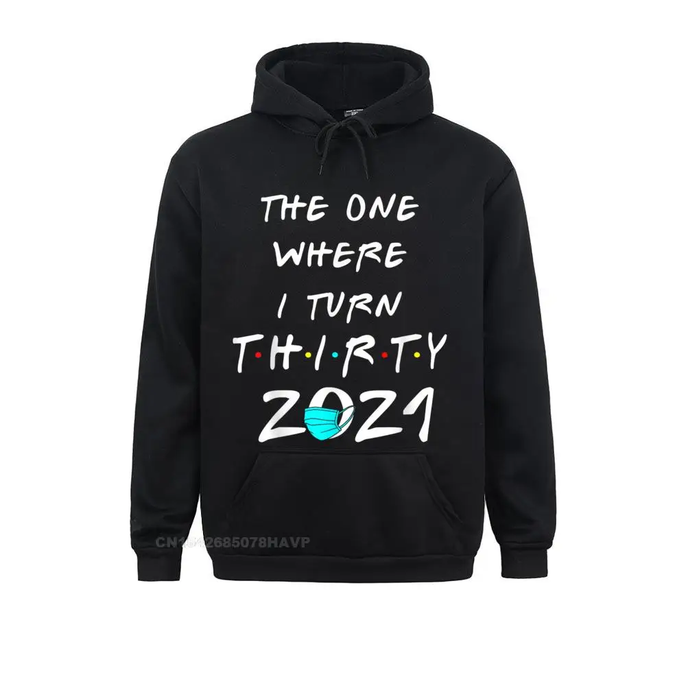 

30th Birthday The One Where I Turn Thirty 2021 Hoodie 16th 33rd 50th Hoodie Harajuku Mens HipHop Pullover Hoodie Custom Gift