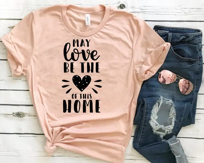 Забавные женские футболки с надписью May Love Be The Heart Of This Home топы круглым вырезом и