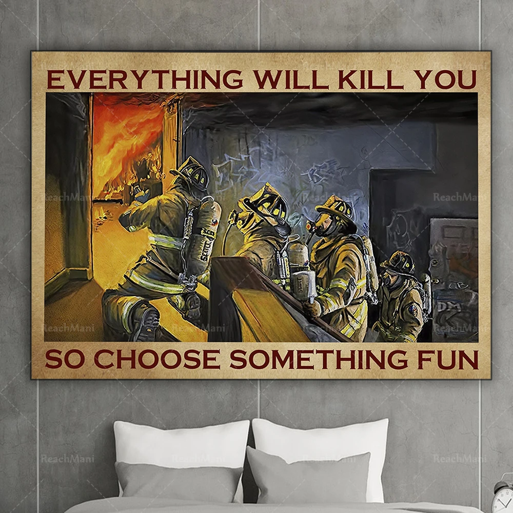 Firefighter everything will kill you so choose some interesting posters, firefighter posters, inspirational wall home decoration