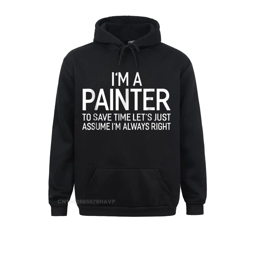 

Im A Painter Lets Just Assume Im Always Right Hoodie Sweatshirts For Women Printed Mother Day Hoodies Men Slim Fit Clothes