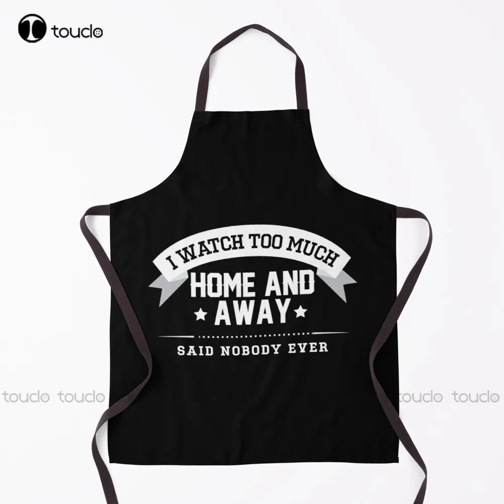 

I Watch Too Much Home And Away Said Nobody Apron Bbq Apron Personalized Custom Cooking Aprons Garden Kitchen Household Cleaning