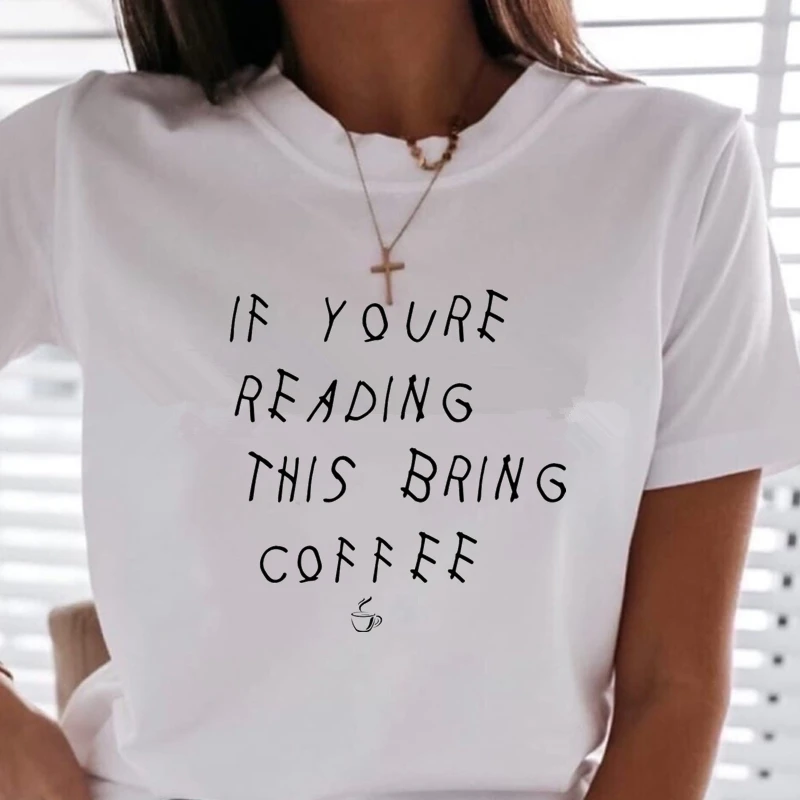 

IF YOURE READING THIS BRING COFFEE Letter Print Women t shirt Summer Streetwear Short Sleeve Tee Shirt Tops Camisetas Mujer