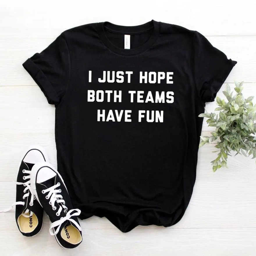 

I Just Hope Both Teams Have Fun Print Women tshirt Cotton Hipster Funny t-shirt Gift Lady Yong Girl Top Tee Drop Ship ZY-443