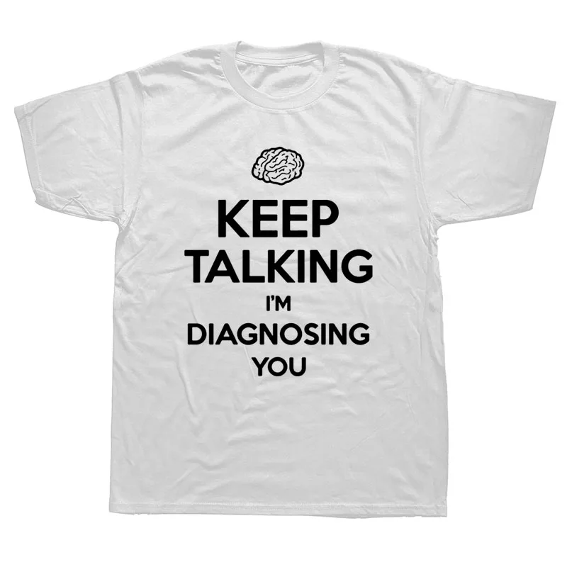 Keep Talking I'm Diagnosing You Футболка с принтом Забавный психиатр психолог футболка для мужчин's хлопковые футболки уличные футболки