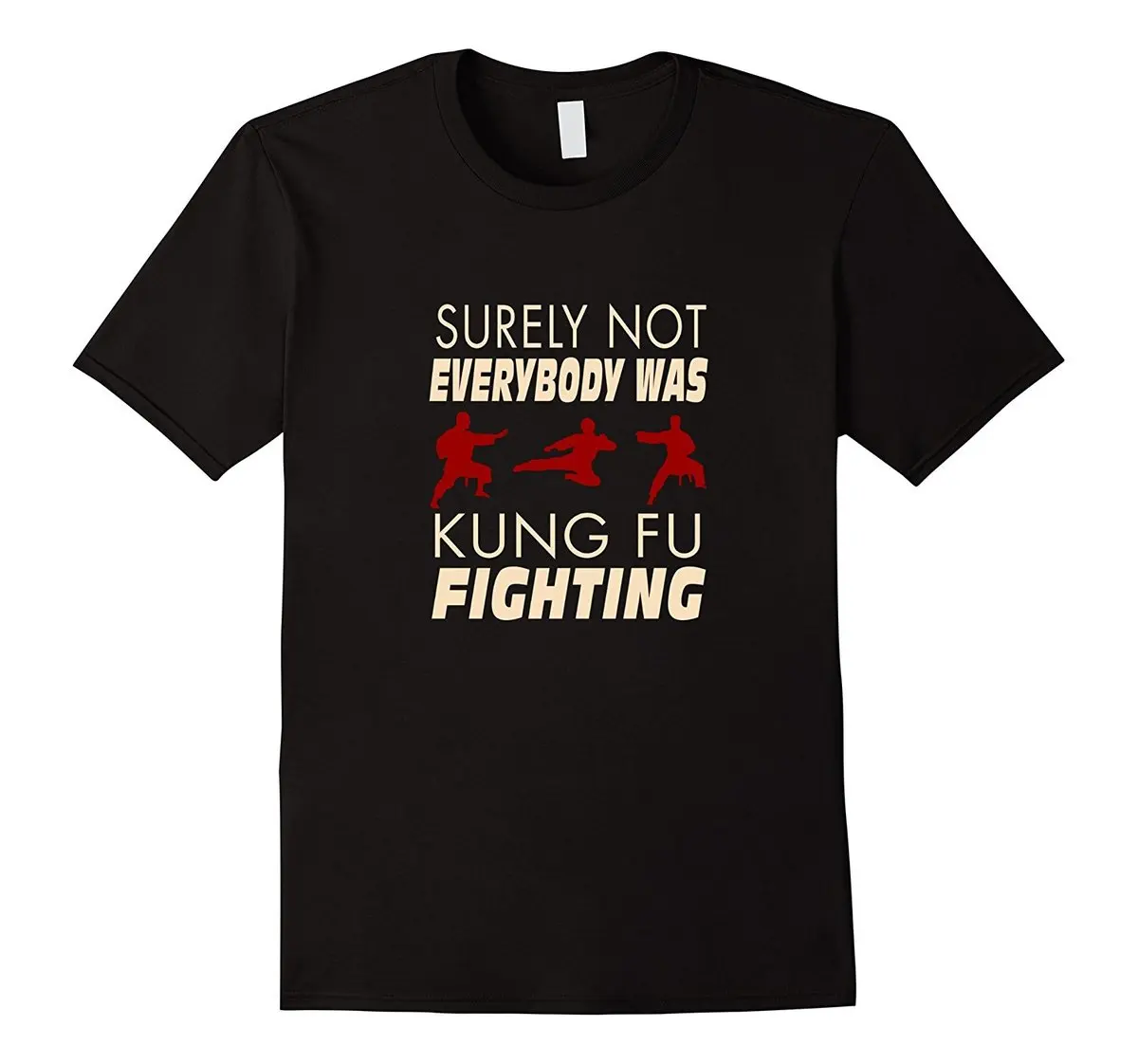 

Best Price Surely Not Everybody Was Kung Fu Fighting T Shirt Cool Funny T-Shirt Men High Quality Tees Adult 100% Cotton