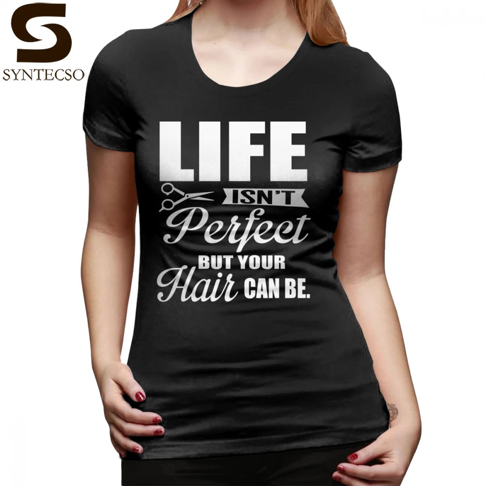 

Hairdresser T-Shirt Life Is Not Perfect But Your Hair Can Be T Shirt Green 100 Cotton Women tshirt Kawaii Ladies Tee Shirt