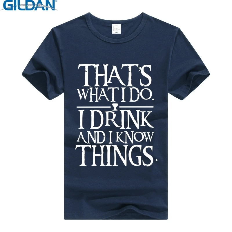 

GILDAN I Drink and I Know Things T Shirt Game of Thrones T-Shirt Men Women Cotton Tshirt Clothing GOT Tee Thats What I Do
