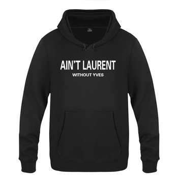 

AIN'T LAURENT WITHOUT YVES Funny Hoodies Men 2018 Men's Pullover Fleece Hooded Sweatshirts