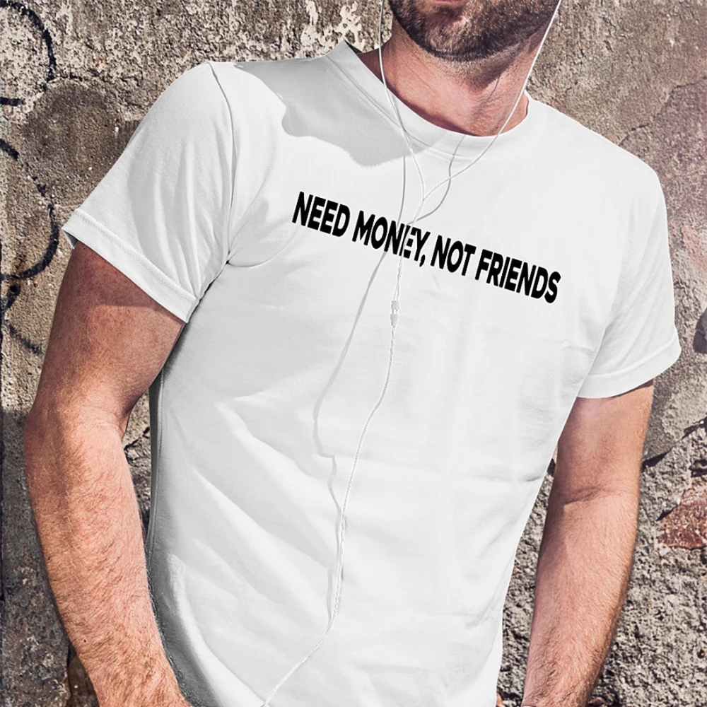 

Mens T Shirts Need Money Not Friends Letter Printed T Shirt Trending Slogan T-shirts Men Sayings Quotes Trendy Tumblr Tee