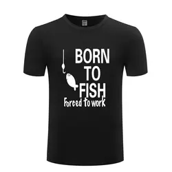 Born To Fish Forced To Work-Рыбалка лозунг смешные для мужчин s Мужская футболка 2018 короткий рукав хлопок Повседневная футболка