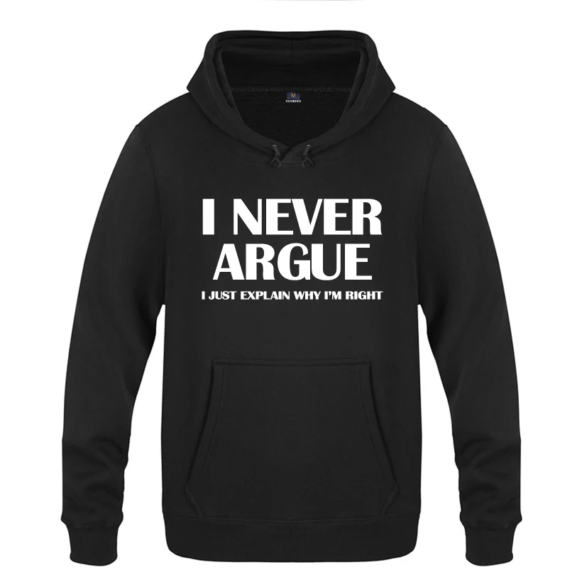 I Never Argue Funny Slogan Sweatshirts Men 2018 Mens Hooded Fleece