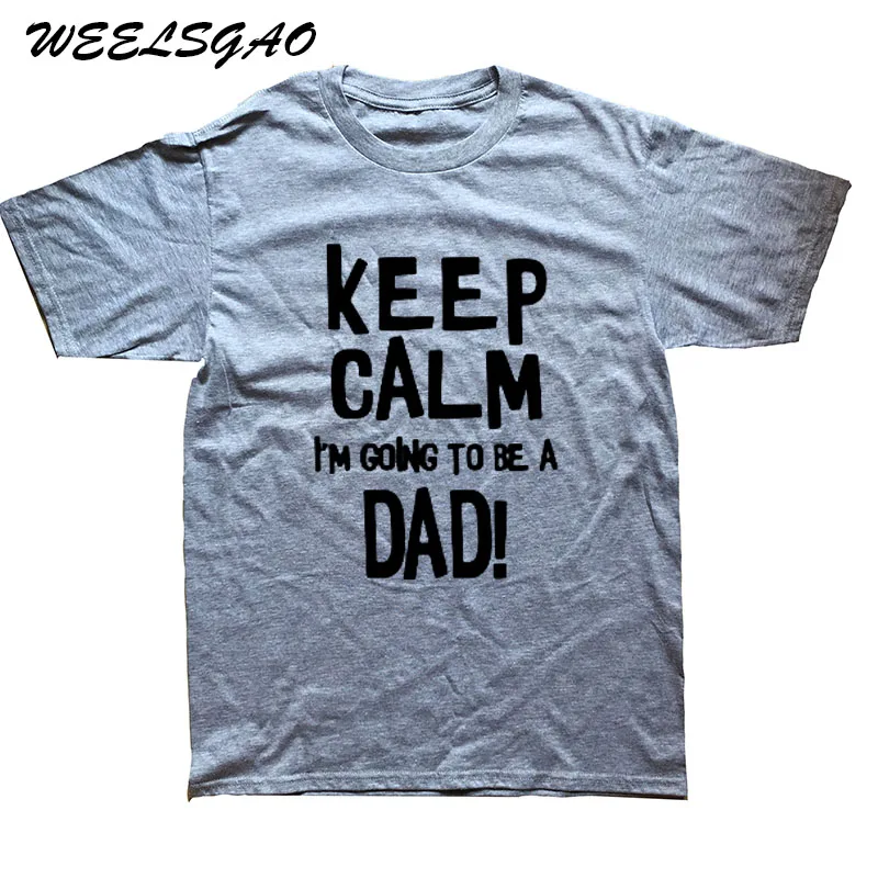 WEELSGAO/новые модные футболки с надписью «KEEP CALM I'm going to be A DAD BABY» для беременных мужские хлопковые топы с круглым вырезом, футболка с короткими рукавами